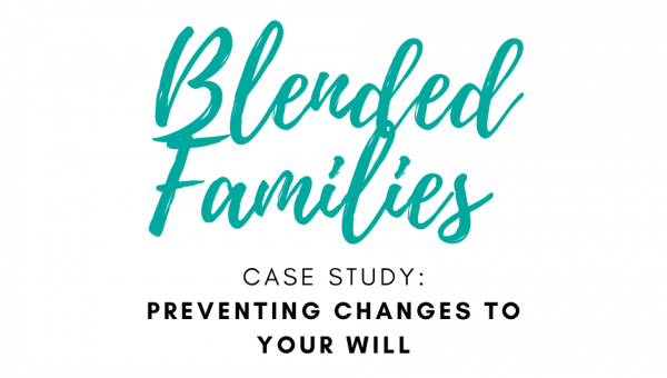 Blended Families – Preventing challenges to your Will